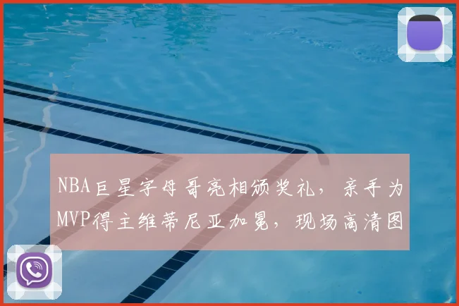NBA巨星字母哥亮相颁奖礼,亲手为MVP得主维蒂尼亚加冕,现场高清图集与视频全回顾