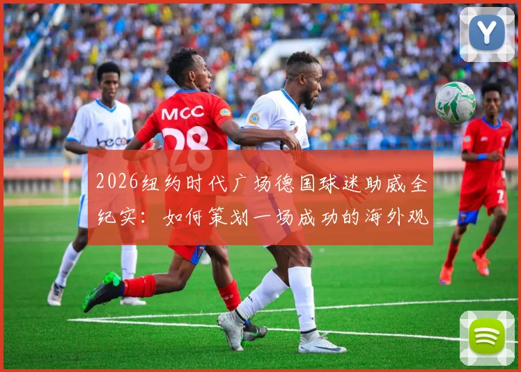 2026纽约时代广场德国球迷助威全纪实：如何策划一场成功的海外观赛应援活动