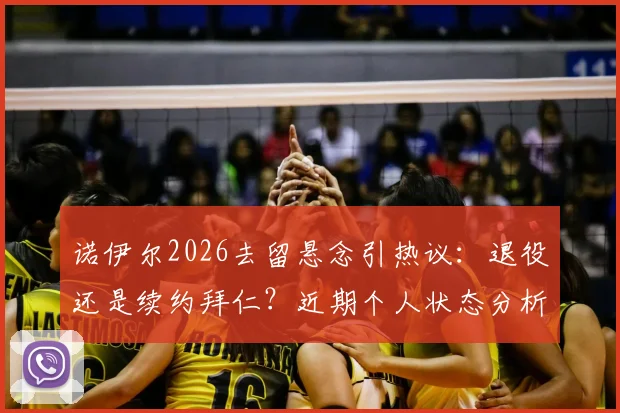 诺伊尔2026去留悬念引热议：退役还是续约拜仁？近期个人状态分析